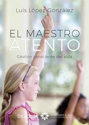 MAESTRO ATENTO, EL. GESTION CONSCIENTE DEL  AULA | 9788433029089 | LOPEZ GONZALEZ, LUIS