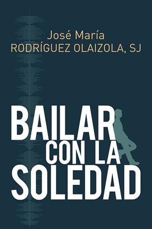 BAILAR CON LA SOLEDAD | 9788429327267 | RODRÍGUEZ OLAIZOLA, JOSÉ MARÍA