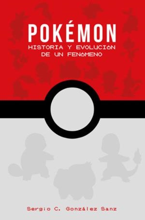 POKÉMON, HISTORIA Y EVOLUCIÓN DE UN FENÓMENO | 9788417389253 | GONZÁLEZ, SERGIO C.