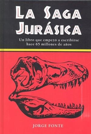 SAGA JURÁSICA, LA : EL LIBRO QUE EMPEZÓ A ESCRIBIRSE HACE 65 MILLONES DE AÑOS | 9788417389185 | FONTE, JORGE