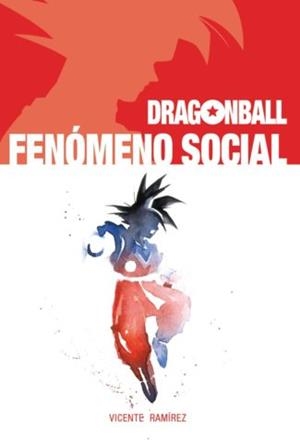 INVESTIGACIÓN DOCUMENTAL Y EN RED DEL MANGA DRAGON BALL DE AKIRA TORIYAMA | 9788417389482 | RAMÍREZ, VICENTE