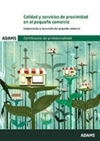 CALIDAD Y SERVICIOS DE PROXIMIDAD EN EL PEQUEÑO COMERCIO. UNIDAD FORMATIVA 2382 CERTIFICADO DE PROFESIONALIDAD DE ACTIVIDADES DE GESTIÓN DEL PEQUEÑO C | 9788490259313