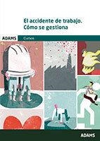 ACCIDENTE DE TRABAJO, EL. CÓMO SE GESTIONA | 9788490258729