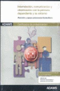 UNIDAD FORMATIVA 0124_INTERRELACIÓN Y COMUNICACIÓN CON LA PERSONA DEPENDIENTE Y SU ENTORNO. CERTIFICADO DE PROFESIONALIDAD ATENCIÓN SOCIOSANITARIA A P | 9788490251683