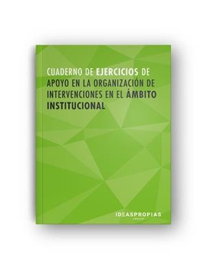 CUADERNO DE EJERCICIOS DE APOYO EN LA ORGANIZACIÓN DE INTERVENCIONES EN EL ÁMBITO INSTITUCIONAL | 9788498396263