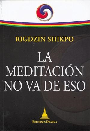 MEDITACIÓN NO VA DE ESO, LA | 9788496478695 | SHIKPO, RIGDZIN