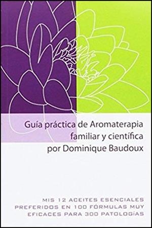 GUIA PRACTICA DE AROMATERAPIA FAMILIAR Y CIENTIFICA | 9782875520647 | BAUDOUX, DOMINIQUE