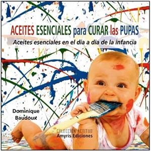 ACEITES ESENCIALES PARA CURAR LAS PUPAS | 9782875520210 | BAUDOUX, DOMINIQUE