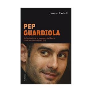 PEP GUARDIOLA. DE SANTPEDOR A LA BANQUETA DEL CAMP NOU | 9788466410625 | COLLELL, JAUME