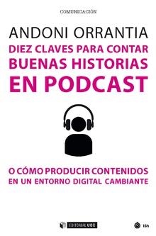 DIEZ CLAVES PARA CONTAR BUENAS HISTORIAS EN PODCAST | 9788491805915 | ORRANTIA, ANDONI