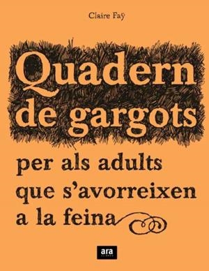 QUADERN DE GARGOTS PER ALS ADULTS QUE S'AVORREIXEN A FEINA | 9788492406241 | FAY, CLAIRE