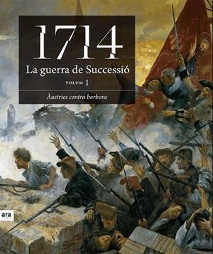 1714 LA GUERRA DE SUCCESSIO (VOLUM 1) : ÀUSTRIES CONTRA BORBONS | 9788496201804 | ALCOBERRO, AGUSTÍ