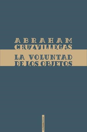 VOLUNTAD DE LOS OBJETOS, LA | 9786077781806 | CRUZVILLEGAS, ABRAHAM