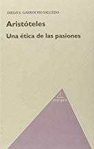 ARISTOTELES. UNA ÉTICA DE LAS PASIONES | 9788494388200 | GARROCHO SALCEDO, DIEGO