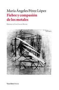 FIEBRE Y COMPASIÓN DE LOS METALES | 9788416193387 | PEREZ LOPEZ, MARIA ANGELES