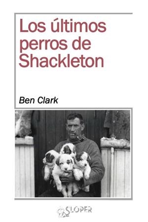 ÚLTIMOS PERROS DE SHACKLETON, LOS | 9788494465628 | CLARK, BEN