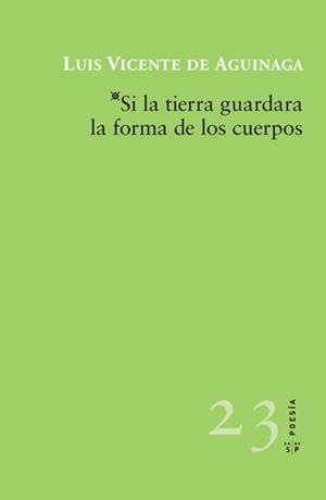 SI LA TIERRA GUARDARA LA FORMA DE LOS CUERPOS | 9788416148288 | DE AGUINAGA, LUIS VICENTE