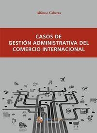 CASOS DE GESTIÓN ADMINISTRATIVA DEL COMERCIO INTERNACIONAL | 9788494477805 | CABRERA CANOVAS, ALFONSO