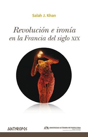 REVOLUCIÓN E IRONÍA EN LA FRANCIA DEL SIGLO XIX | 9788416421299 | KHAN, SALAH J.