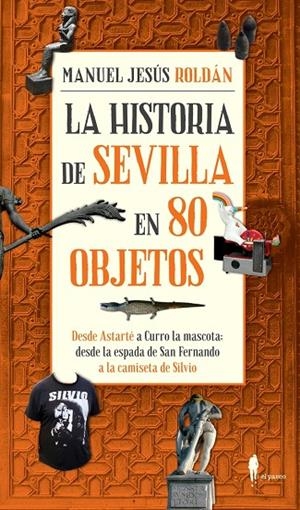 HISTORIA DE SEVILLA EN 80 OBJETOS, LA | 9788494550966 | ROLDAN, MANUEL JESUS