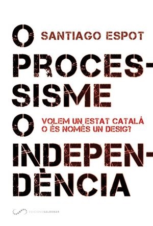 O PROCESSISME O INDEPENDÈNCIA | 9788494507878 | ESPOT, SANTIAGO