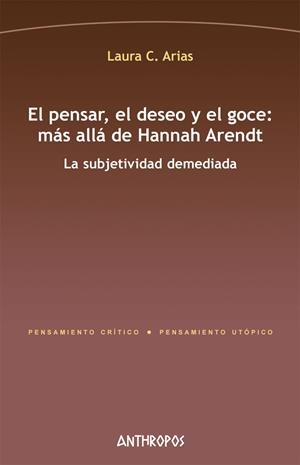 PENSAR, EL DESEO Y EL GOCE, EL : MÁS ALLÁ DE HANNAH ARENDT | 9788416421442 | ARIAS, LAURA C.