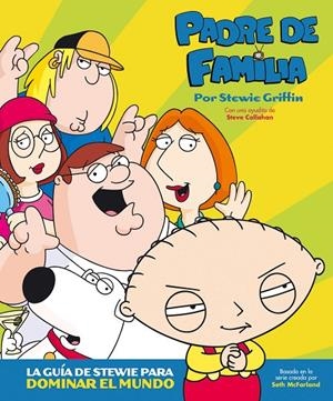 PADRE DE FAMILIA 01 : LA GUIA DE STEWIE PARA DOMINAR EL MUNDO | 9788496815216 | CALLAHAN, STEVE