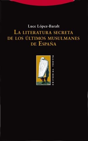 LITERATURA SECRETA DE LOS ULTIMOS MUSULMANES DE ESPAÑA, LA | 9788498790252 | LOPEZ BARALT, LUCE