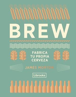 BREW : FABRICA TU PROPIA CERVEZA | 9788494574351 | MORTON, JAMES