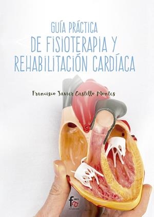 GUÍA PRÁCTICA DE FISIOTERAPIA Y REHABILITACIÓN CARDÍACA | 9788491661146 | CASTILLO MONTES, FRANCISCO JAVIER