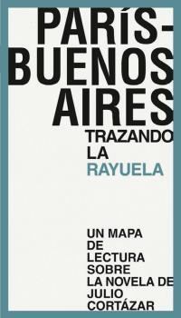 PARÍS - BUENOS AIRES. TRAZANDO LA RAYUELA | 9788494539251 | CORTÁZAR, JULIO