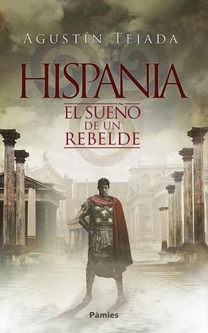 HISPANIA. EL SUEÑO DE UN REBELDE | 9788416970711 | TEJADA, AGUSTIN