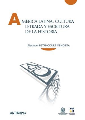 AMÉRICA LATINA: CULTURA LETRADA Y ESCRITURA DE LA HISTORIA | 9788416421862 | BETANCOURT MENDIETA, ALEXANDER