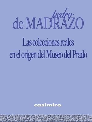 COLECCIONES REALES EN EL ORIGEN DEL MUSEO DEL PRADO, LAS | 9788416868490 | DE MADRAZO, PEDRO