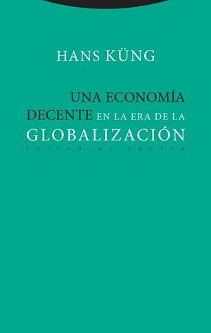 ECONOMÍA DECENTE EN LA ERA DE LA GLOBALIZACIÓN, UNA | 9788498797886 | KUNG, HANS