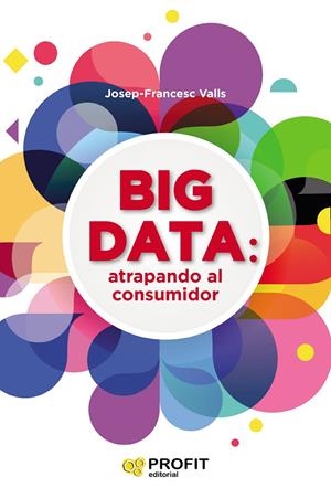 BIG DATA : ATRAPANDO AL CONSUMIDOR | 9788416904457 | VALLS, JOSEP FRANCESC