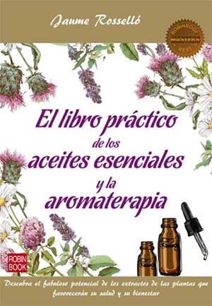 LIBRO PRÁCTICO DE LOS ACEITES ESENCIALES Y LA AROMATERAPIA, EL | 9788499175201 | ROSSELLÓ, JAUME