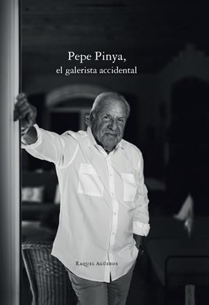 PEPE PINYA, EL GALERISTA ACCIDENTAL | 9788417200268 | AGUEROS, RAQUEL