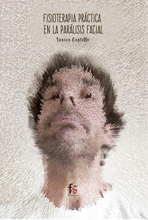 FISIOTERAPIA PRÁCTICA EN LA PARÁLISIS FACIAL | 9788413238814 | CASTILLO MONTES, FRANCISCO JAVIER