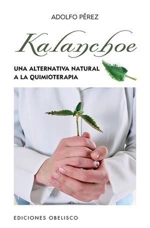 KALANCHOE. UNA ALTERNATIVA NATURAL A LA QUIMIOTERAPIA | 9788497778862 | PÉREZ AGUSTÍ, ADOLFO