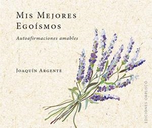 MIS MEJORES EGOÍSMOS | 9788491114017 | ARGENTE, JOAQUÍN