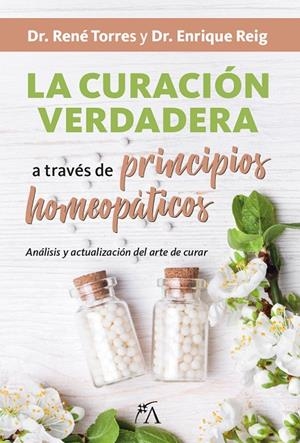 CURACIÓN VERDADERA A TRAVÉS DE PRINCIPIOS HOMEOPÁTICOS, LA | 9788416002399 | TORRES, RENÉ / REIG, ENRIQUE
