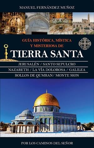 TIERRA SANTA. GUÍA HISTÓRICA, MÍSTICA Y MISTERIOSA | 9788416776603 | FERNÁNDEZ MUÑOZ, MANUEL