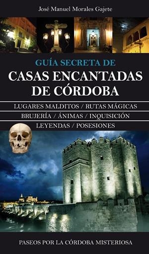 GUÍA SECRETA DE CASAS ENCANTADAS DE CÓRDOBA | 9788415828839 | MORALES GAJETE, JOSÉ MANUEL