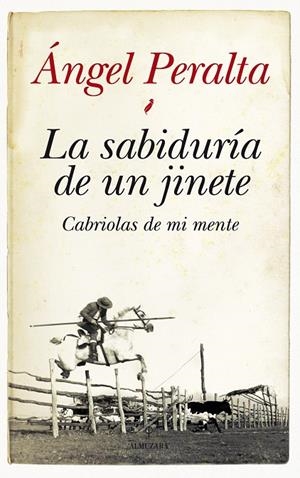 SABIDURÍA DE UN JINETE, LA. CABRIOLAS DE MI MENTE | 9788415338345 | PERALTA PINEDA, ÁNGEL