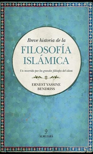 BREVE HISTORIA DE LA FILOSOFÍA ISLÁMICA. UN RECORRIDO POR LOS GRANDES FILÓSOFOS DEL ISLAM | 9788417229979 | YASSINE BENDRISS, ERNEST