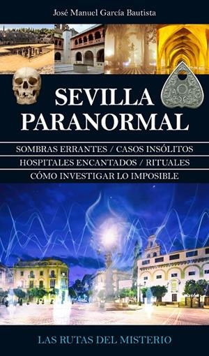 SEVILLA PARANORMAL | 9788416392704 | GARCÍA BAUTISTA, JOSÉ MANUEL