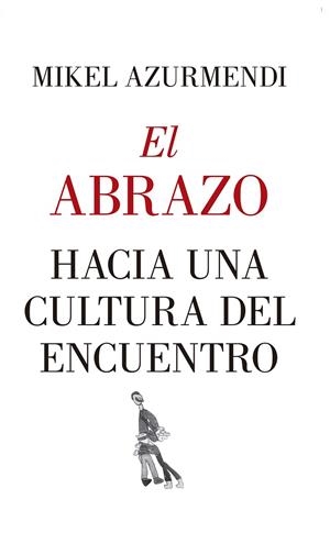 ABRAZO, EL. HACIA UNA CULTURA DEL ENCUENTRO | 9788417418830 | AZURMENDI, MIKEL
