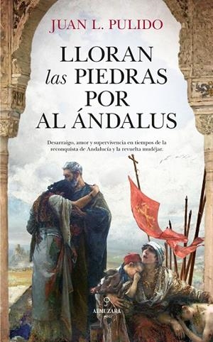 LLORAN LAS PIEDRAS POR AL ÁNDALUS | 9788417558802 | PULIDO BEGINES, JUAN LUIS
