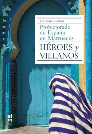 HÉROES Y VILLANOS. PROTECTORADO DE ESPAÑA EN MARRUECOS | 9788415063773 | CAMPOS, JOSÉ MARIA
